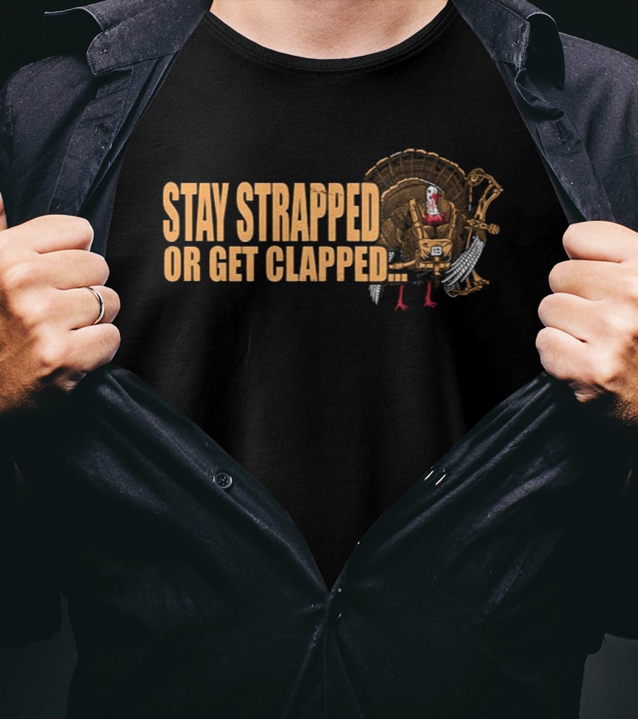 Stay Strapped Or Get Clapped Turkey Soldier Thanksgiving Humor T-Shirt