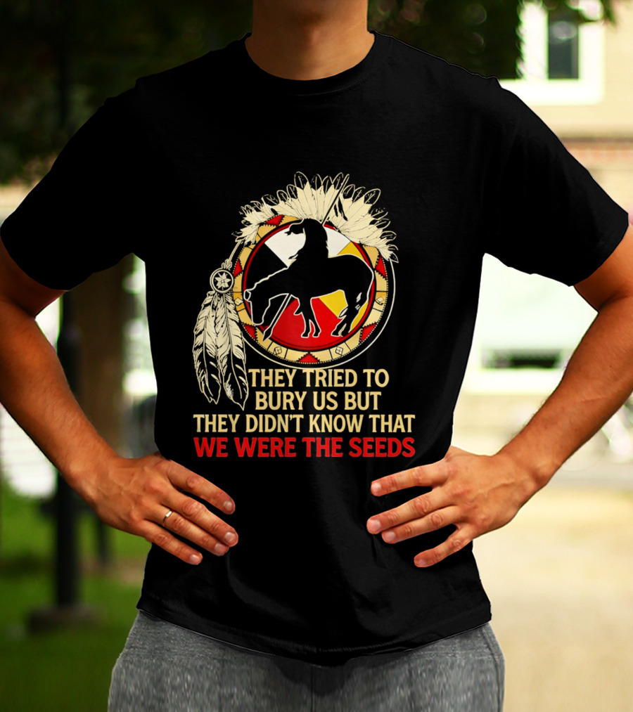 They Tried To Bury Us We Were The Seeds Native American Symbols And Feathers T-Shirt