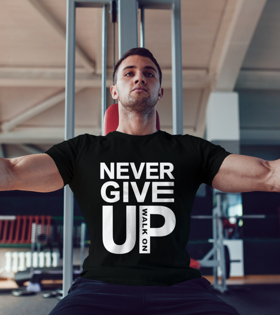 Never Give Up Walk On Motivation T-Shirt