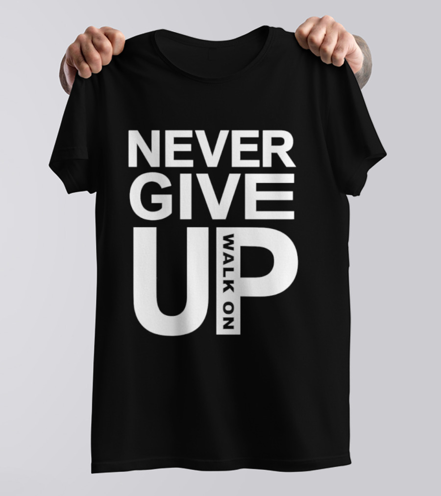 Never Give Up Walk On Motivation T-Shirt