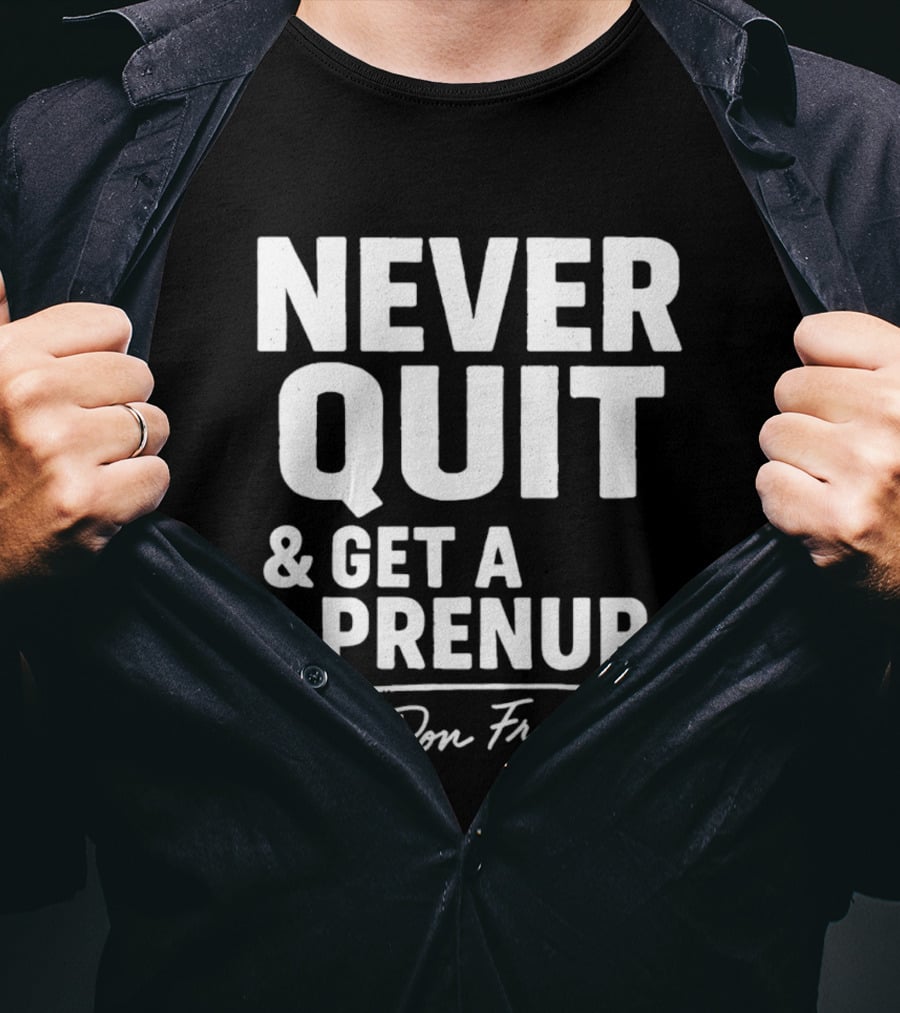 Never Quit And Get A Prenup Don Frye T-Shirt
