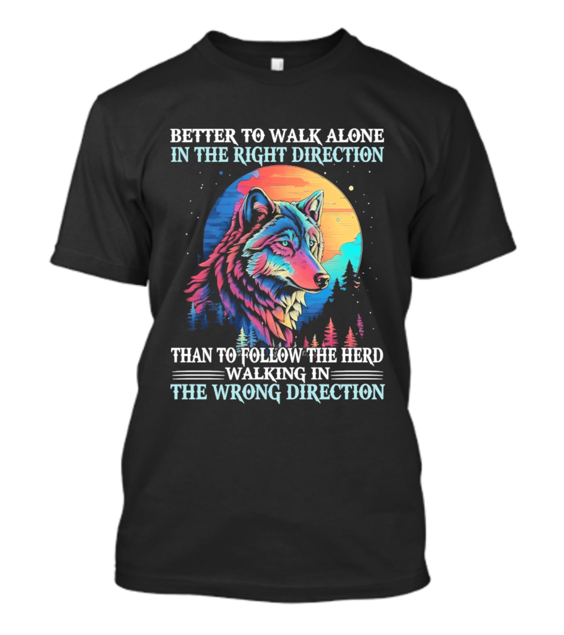 Better To Walk Alone In The Right Direction Than Follow The Herd Walking In The Wrong Direction Wolf T-Shirt