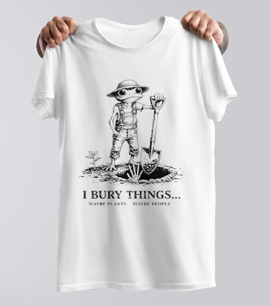 I Bury Things Maybe Plants Maybe People Frog Meme T-Shirt
