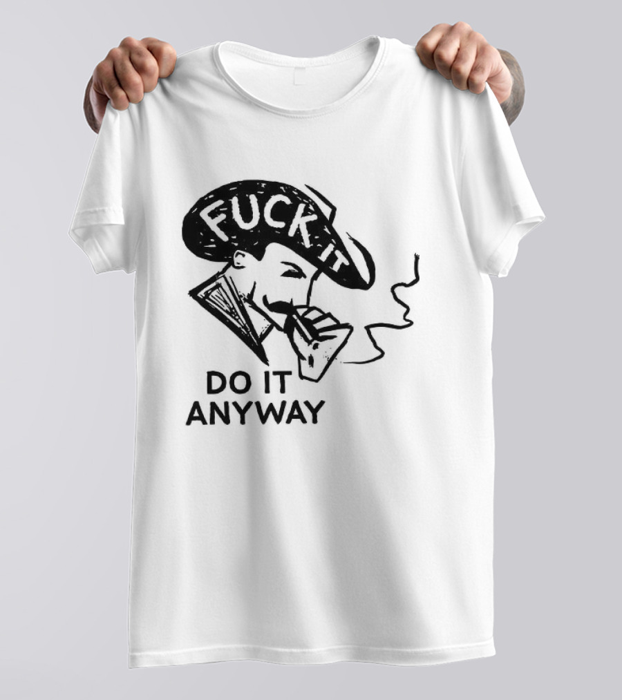 Fuck It Do It Anyway Smoking Man T-Shirt