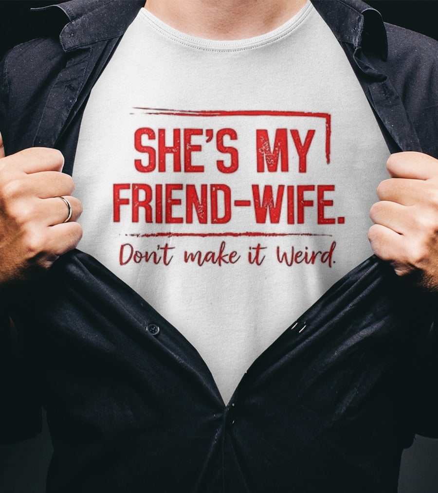 She's My Friend Wife Don't Make It Weird T-Shirt