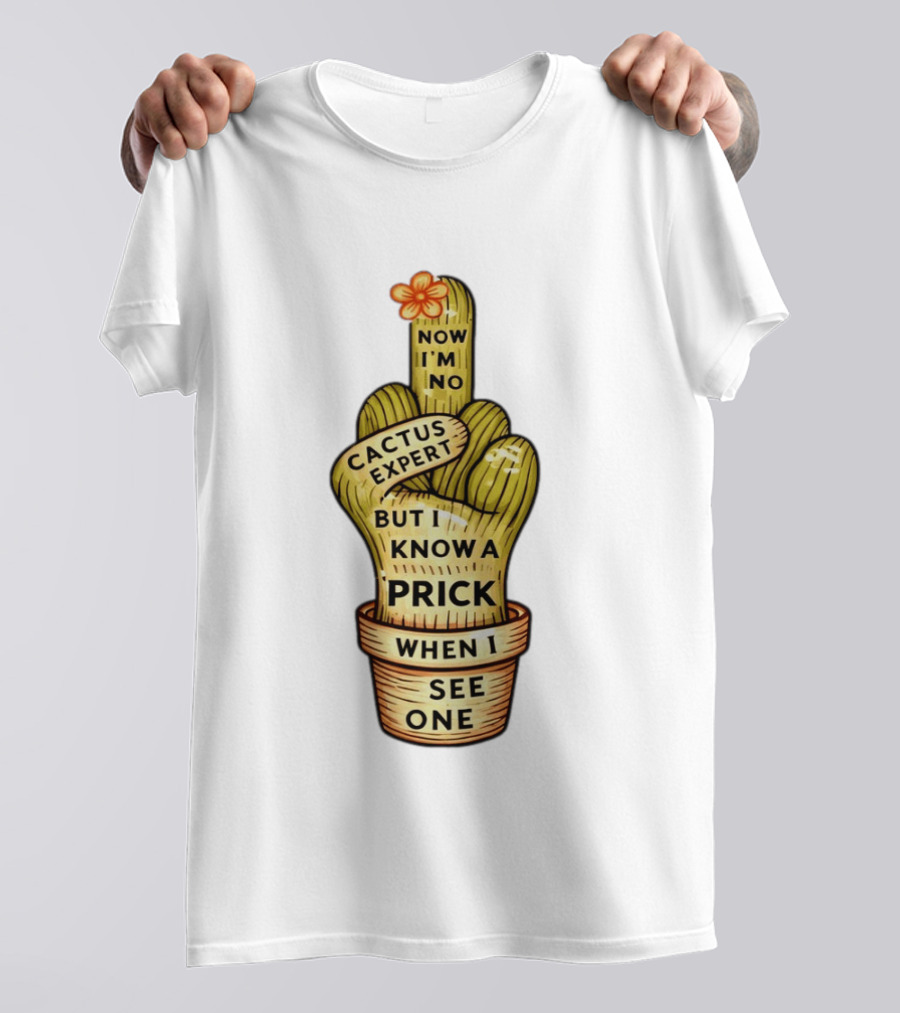 Cactus Expert Prick When I See One Middle Finger Now I'm No T-Shirt