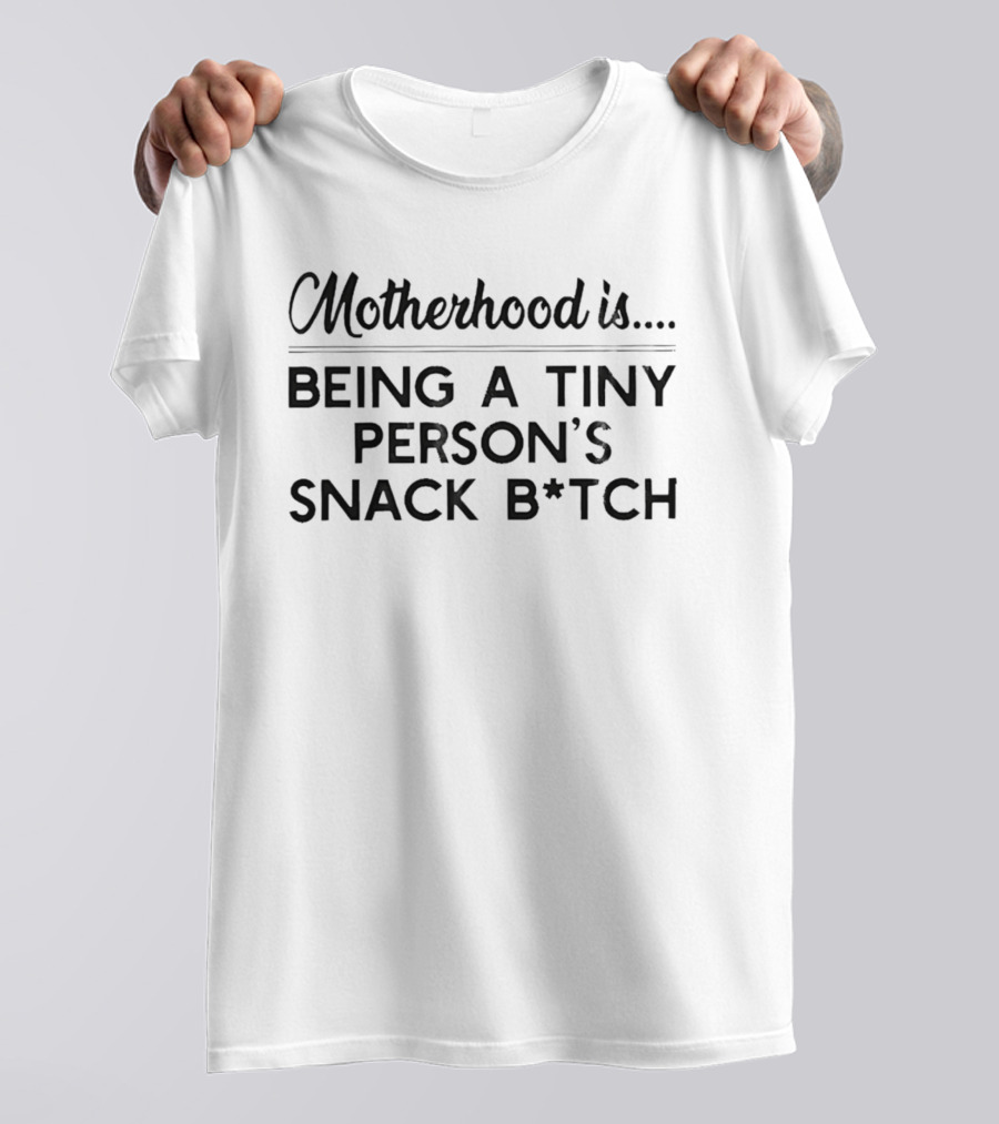 Motherhood Is Being A Tiny Person's Snack B*tch T-Shirt