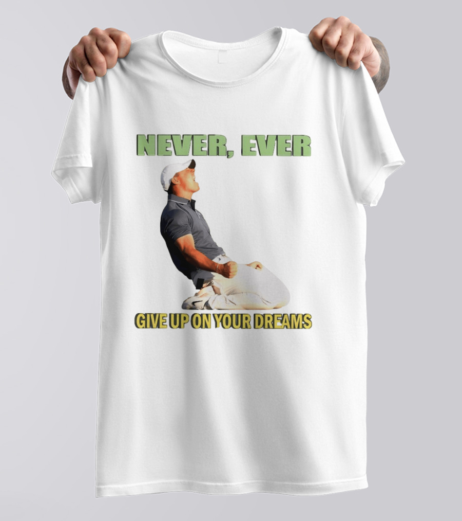 Never Ever Give Up On Your Dreams Rory McIlroy Celebration T-Shirt