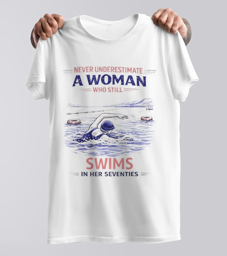 Never Underestimate A Woman Who Swims In Her Seventies T-Shirt