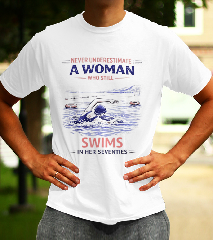 Never Underestimate A Woman Who Swims In Her Seventies T-Shirt