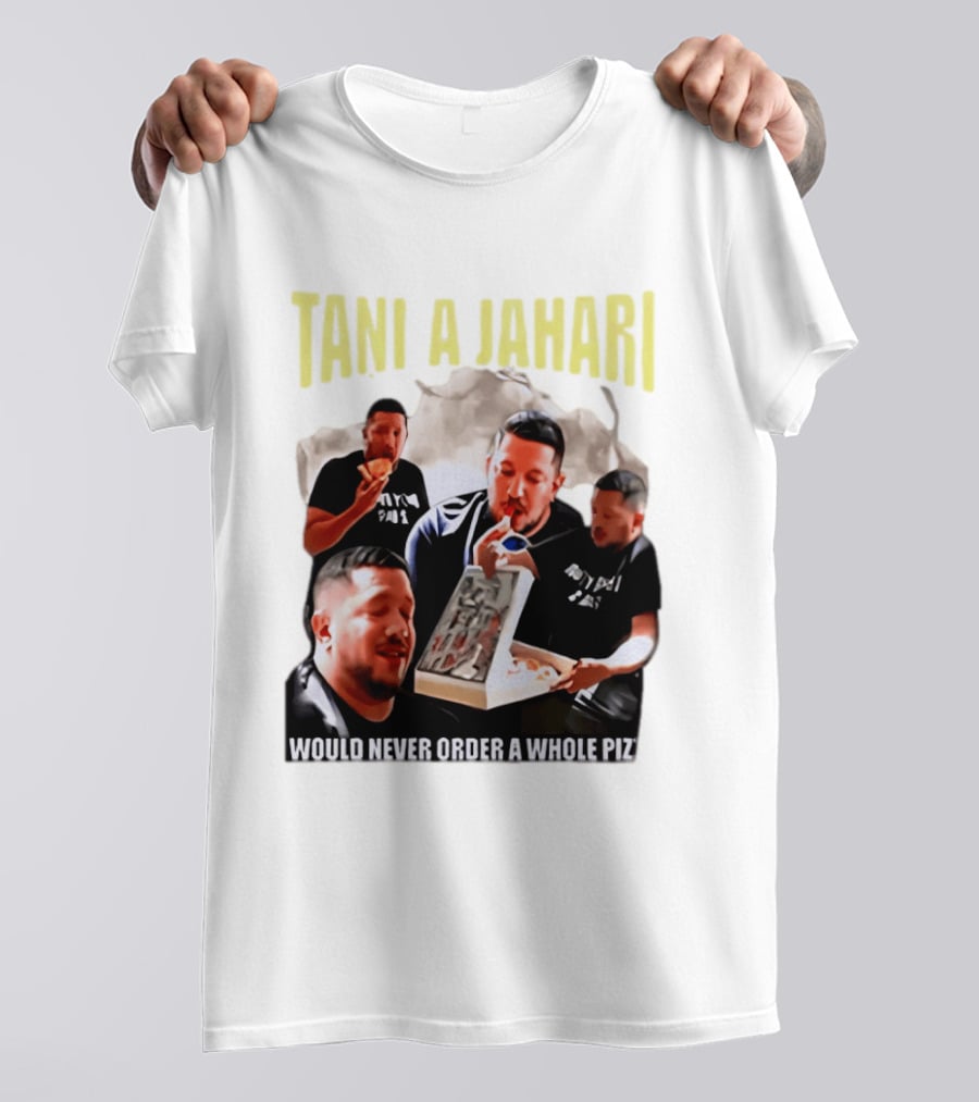 Tani A Jahari Would Never Order A Whole Pizza T-Shirt