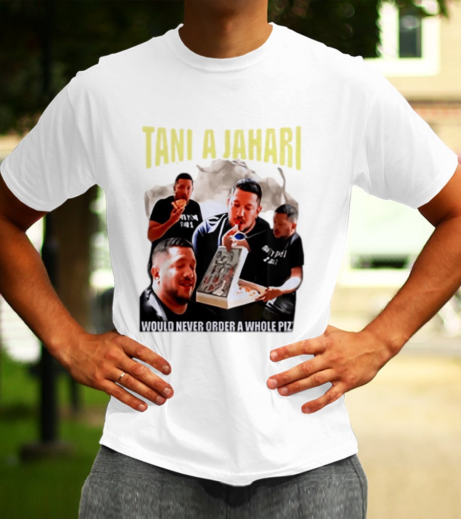 Tani A Jahari Would Never Order A Whole Pizza T-Shirt