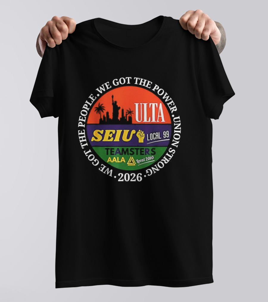 We Got The People Power ULTA SEIU Local 99 AALA Teamsters Union Strong 2026 T-Shirt