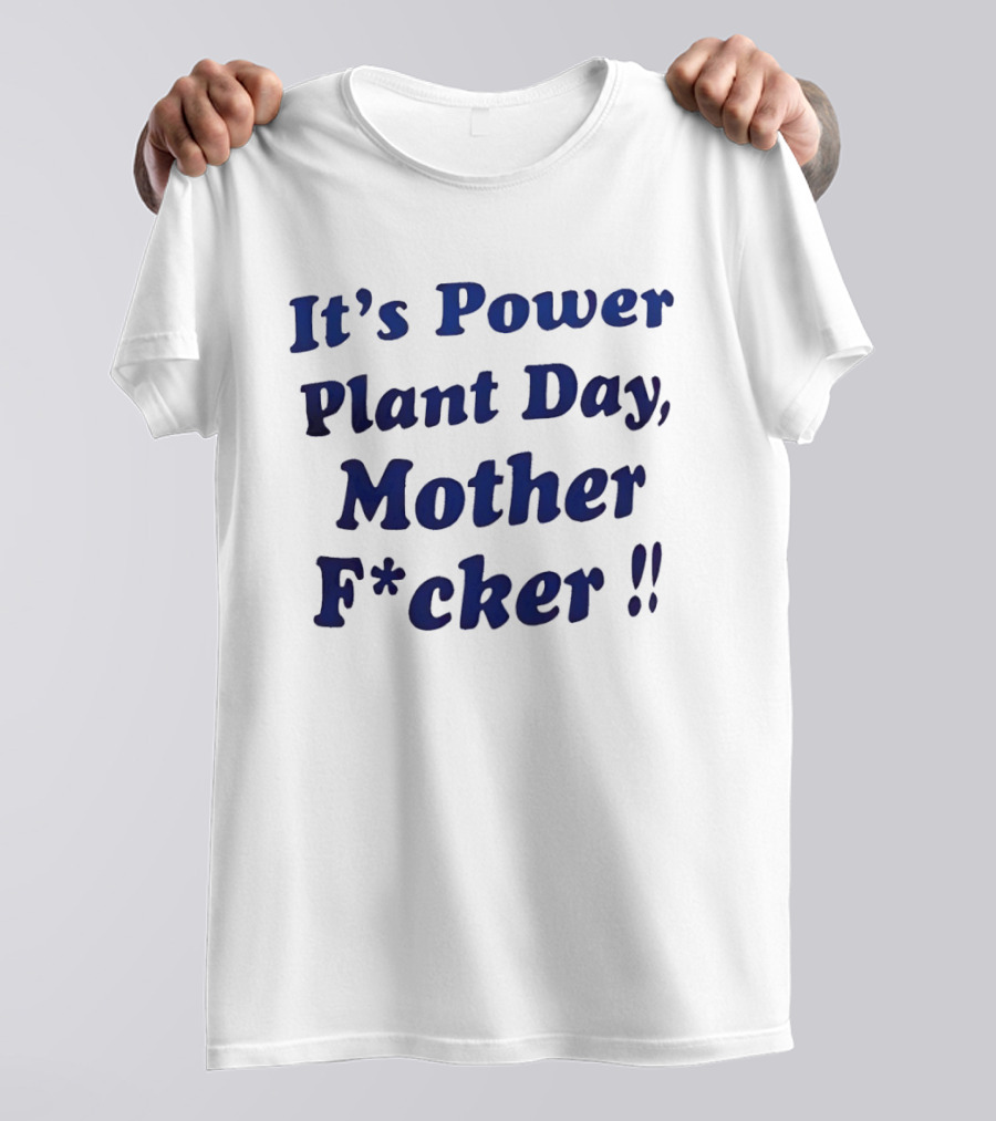 It's Power Plant Day Mother Fcker T-Shirt