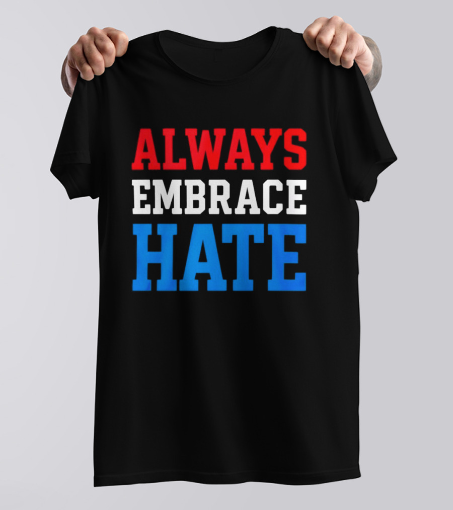 Always Embrace Hate T-Shirt