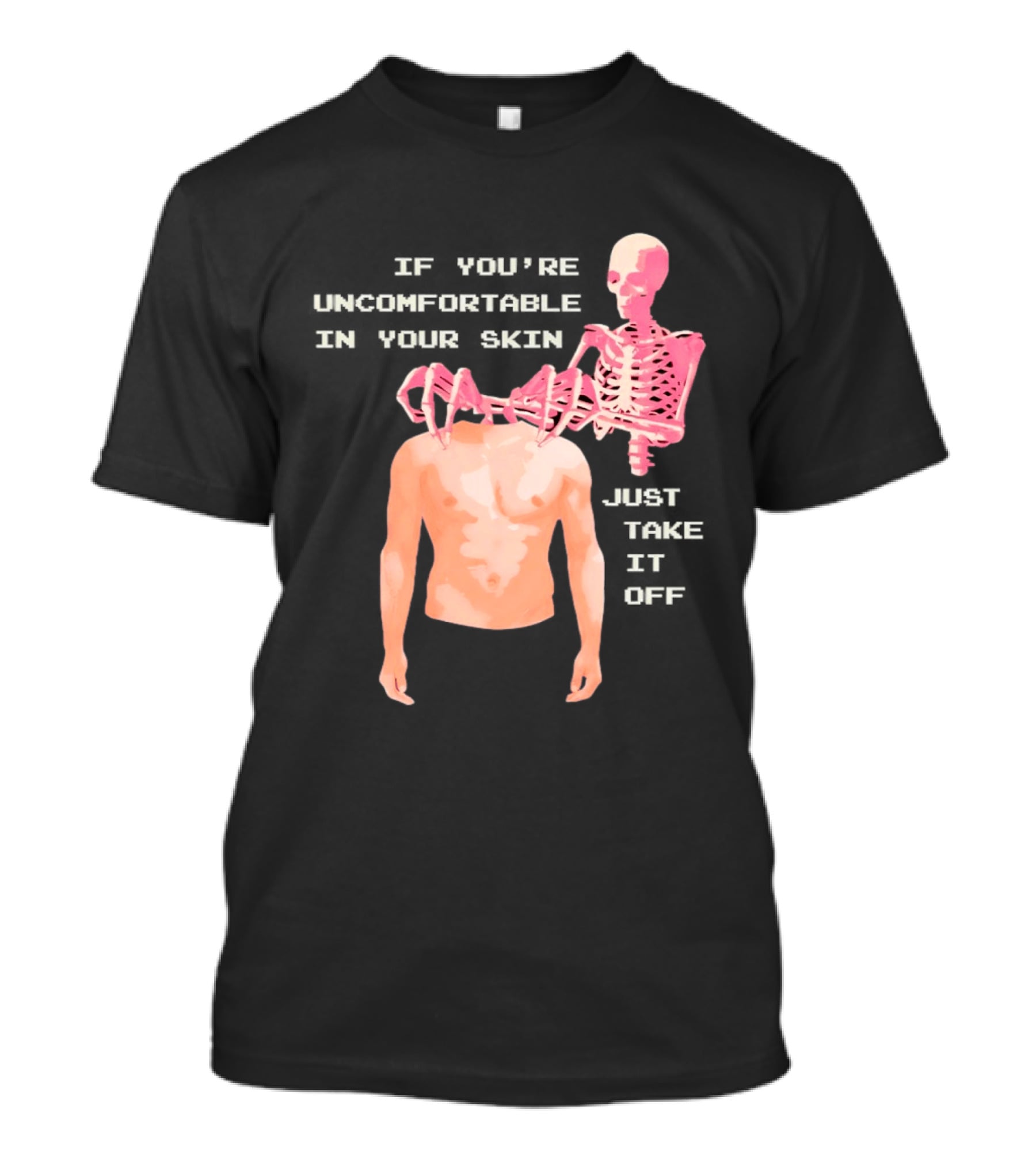 Take Off Your Skin If You're Uncomfortable In Your Skin Just Take It Off Pink Skeleton Back T-Shirt