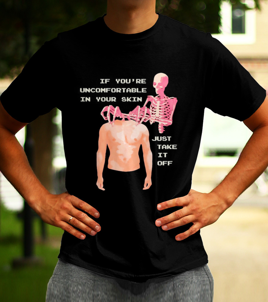 Take Off Your Skin If You're Uncomfortable In Your Skin Just Take It Off Pink Skeleton Back T-Shirt