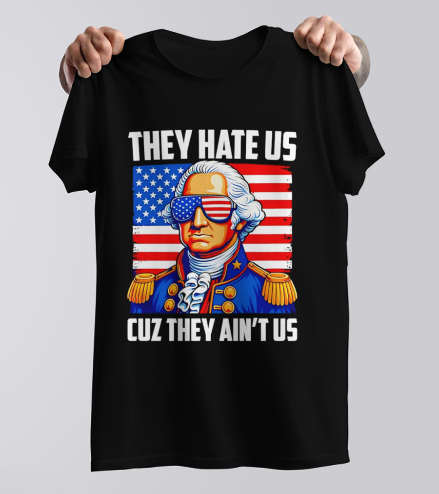 They Hate Us Cuz They Ain't Us Patriotic George Washington USA Sunglasses T-Shirt