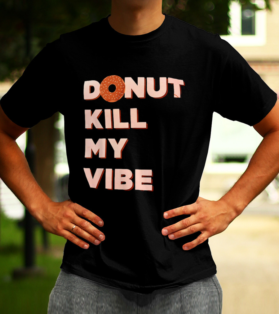 Donut Kill My Vibe Funny Sprinkles Lettering T-Shirt