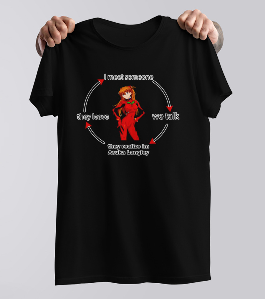 I Meet Someone We Talk They Realize I'm Asuka Langley They Leave T-Shirt