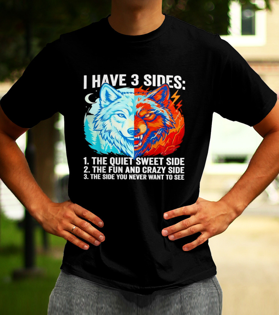 I Have 3 Sides The Quiet Sweet Fun Crazy Side You Never Want To See Wolf T-Shirt