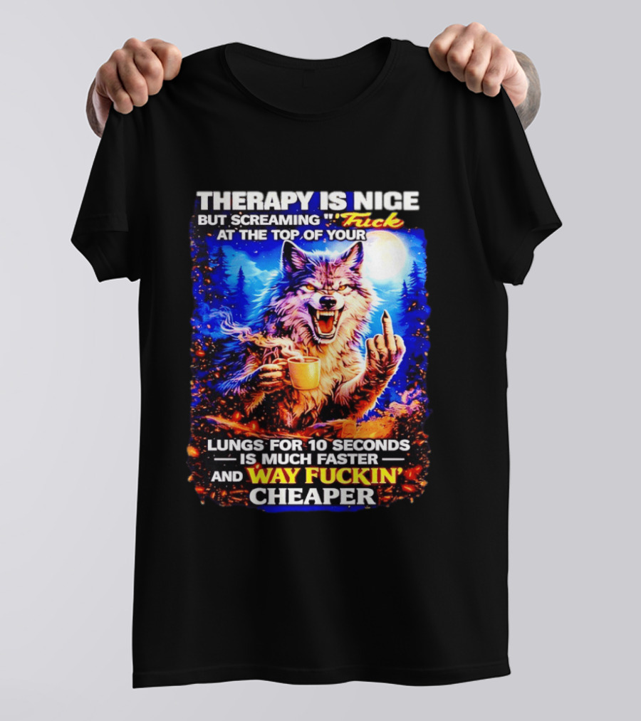 Therapy Is Nice But Screaming F*ck At The Top Of Your Lungs Is Much Faster And Way Cheaper Wolf Scene T-Shirt