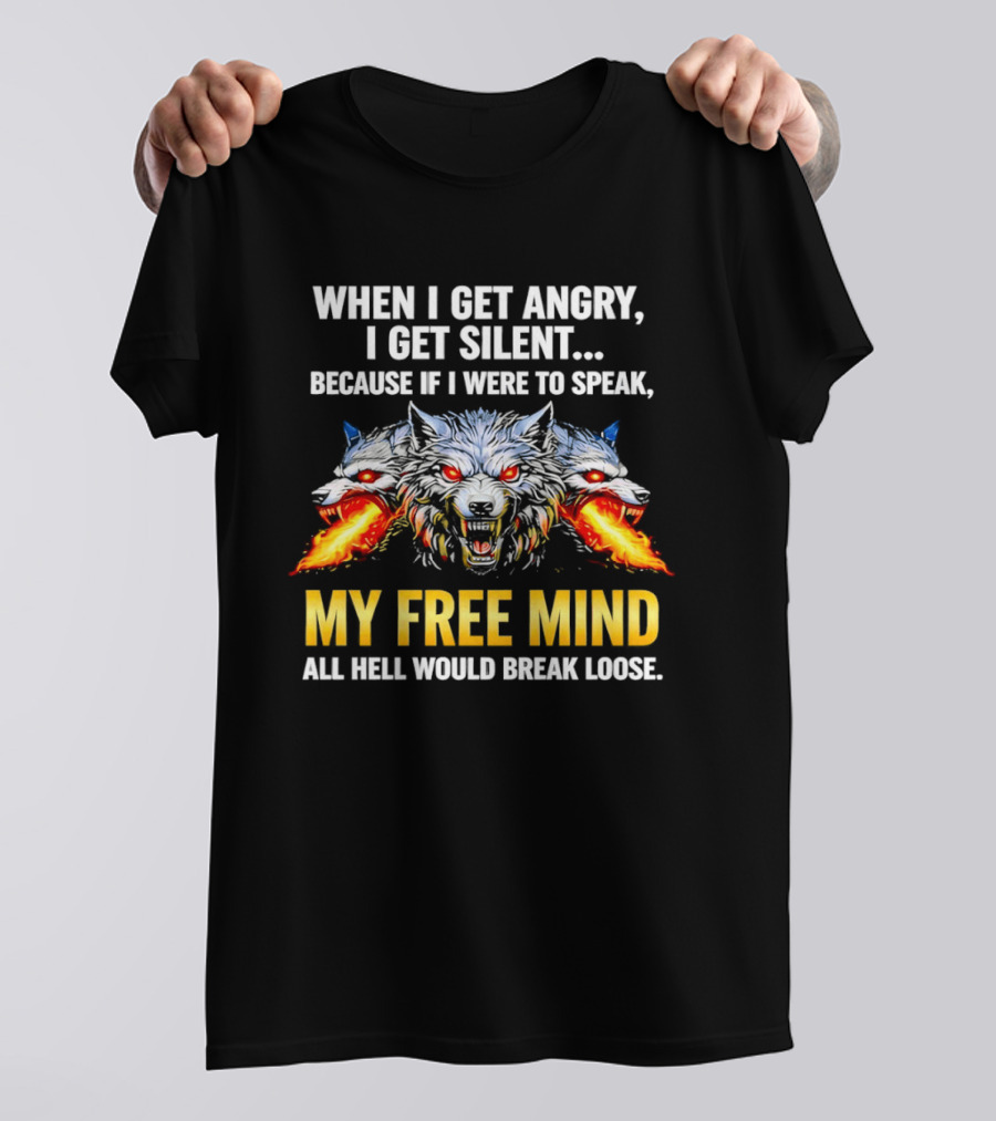 When I Get Angry I Get Silent Wolf My Free Mind All Hell Would Break Loose T-Shirt