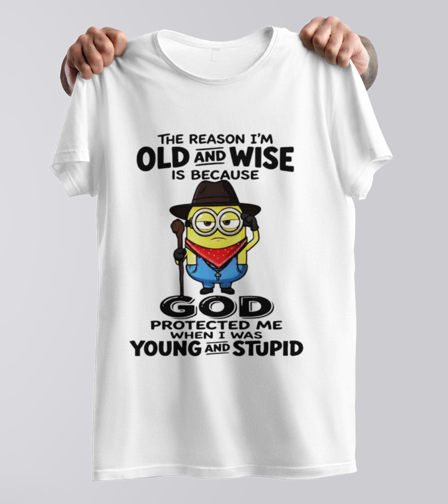 The Reason I'm Old And Wise Minion God Protected Me When I Was Young And Stupid T-Shirt