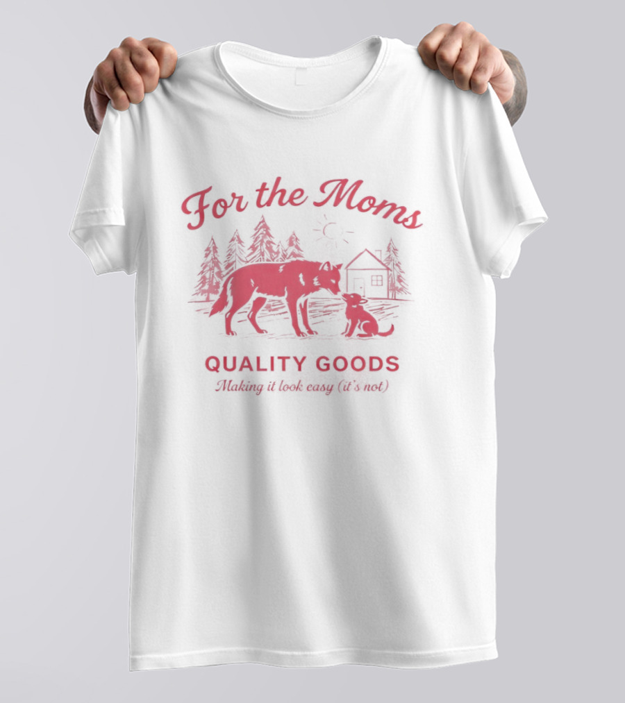 For The Moms Wolf Quality Goods Making It Look Easy It's Not T-Shirt