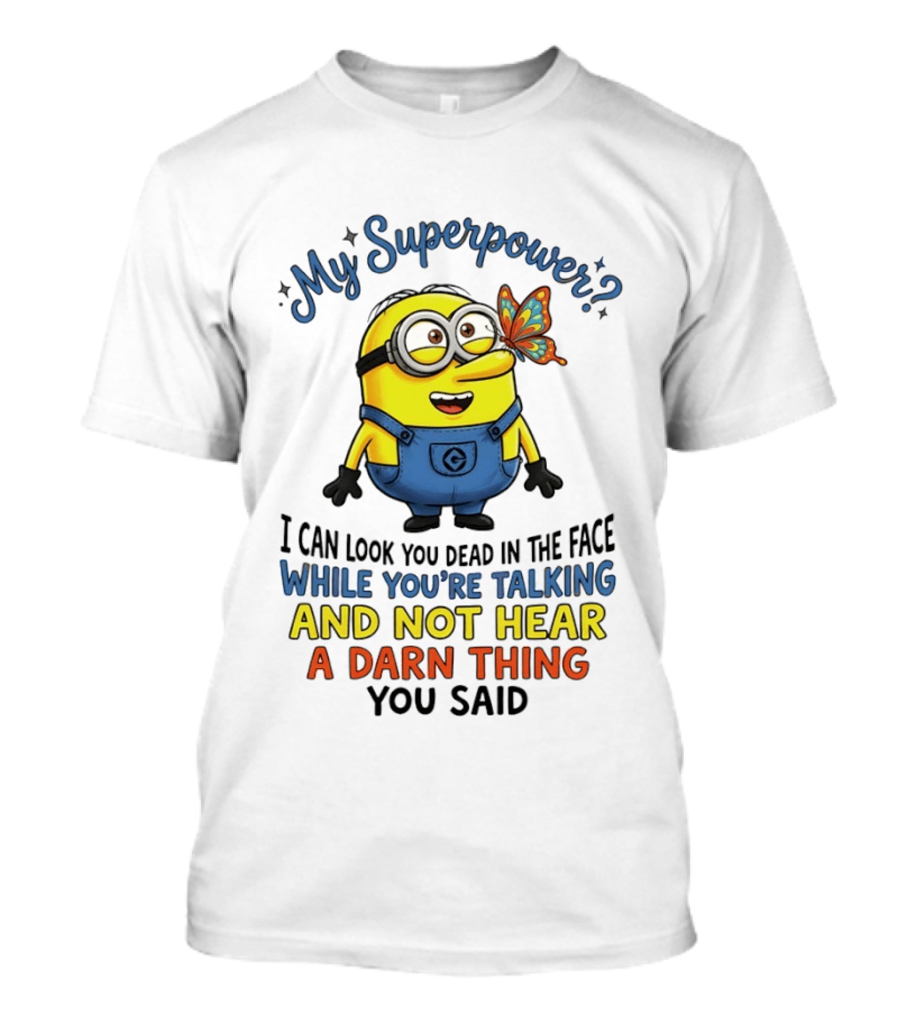Minion My Superpower I Can Look You Dead In The Face While You're Talking And Not Hear A Darn Thing You Said T-Shirt