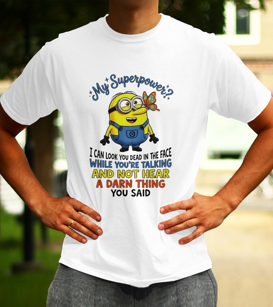 Minion My Superpower I Can Look You Dead In The Face While You're Talking And Not Hear A Darn Thing You Said T-Shirt