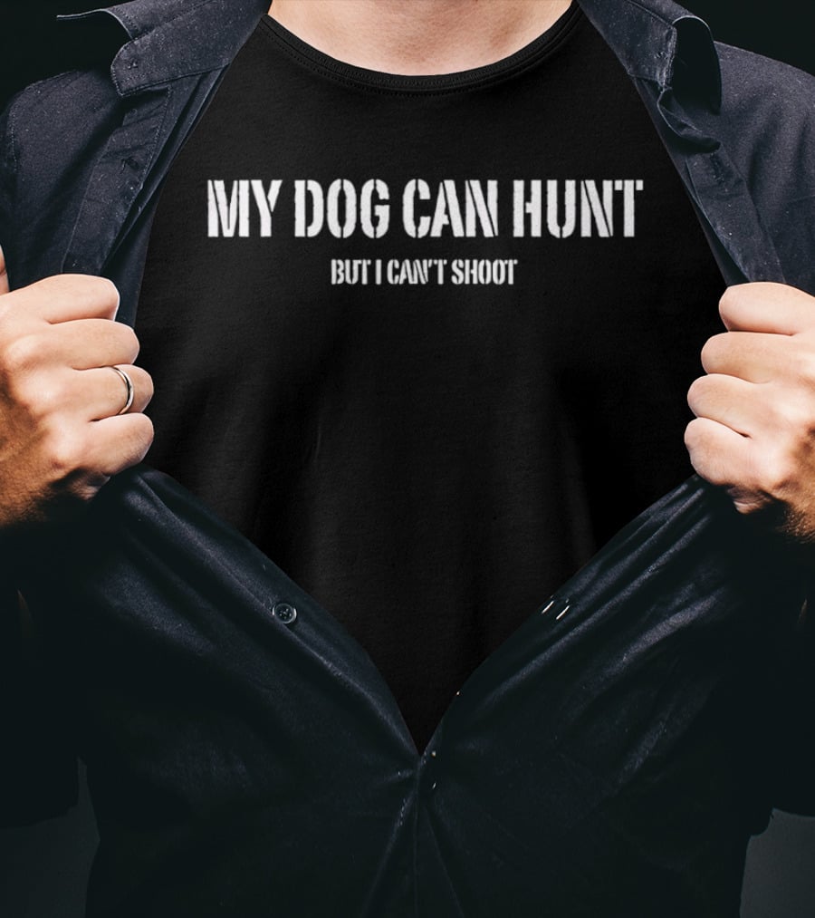 My Dog Can Hunt But I Can't Shoot Funny Hunting Phrase T-Shirt