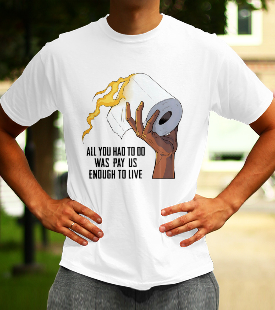 All You Had To Do Was Pay Us Enough To Live Fire Toilet Paper Hand Flame T-Shirt