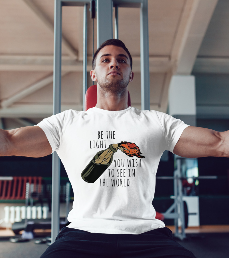 Be The Light You Wish To See In The World Molotov Cocktail T-Shirt