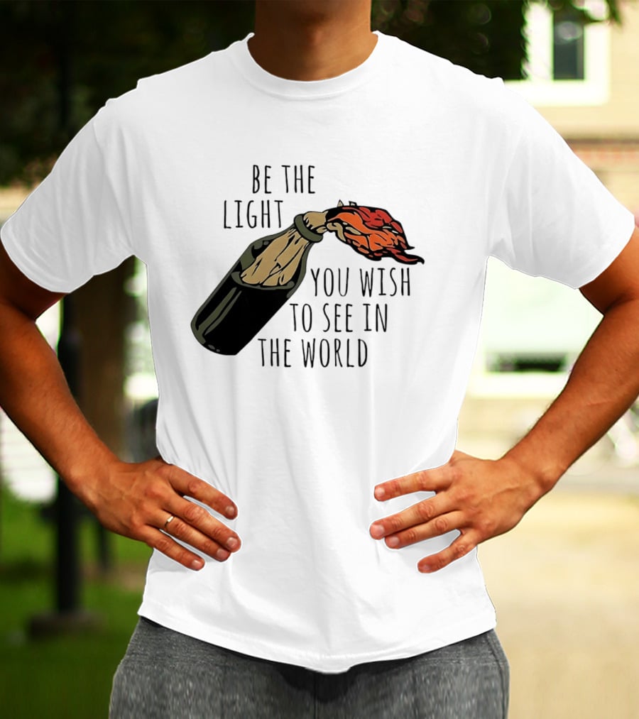Be The Light You Wish To See In The World Molotov Cocktail T-Shirt