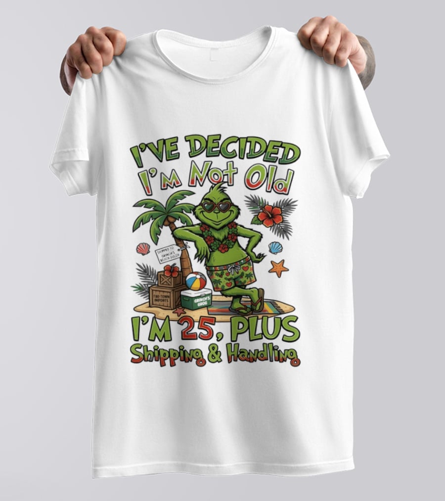 I've Decided I'm Not Old Grinch I'm 25 Plus Shipping And Handling Tropical Hawaii T-Shirt