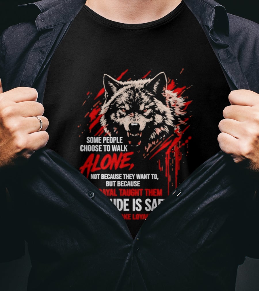 Wolf Alone Some People Choose To Walk Solitude Is Safer Betrayal Loyalty T-Shirt