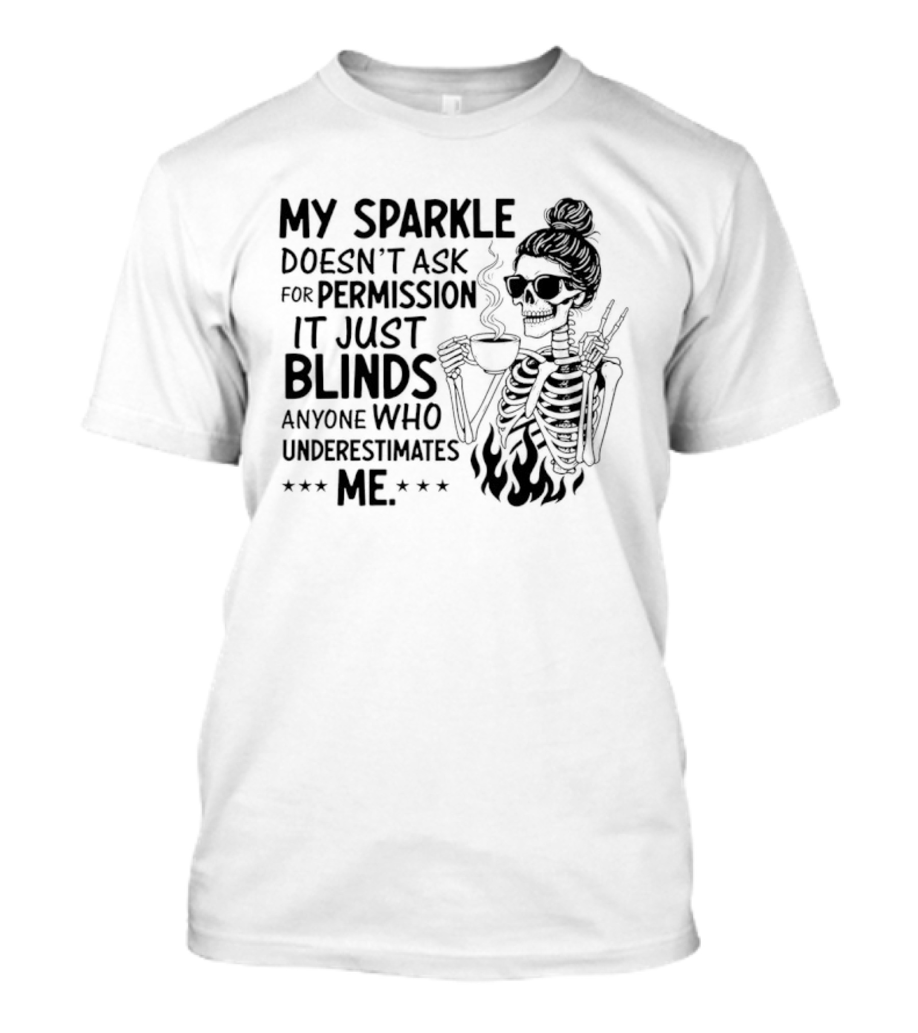 My Sparkle Doesn't Ask For Permission It Just Blinds Anyone Who Underestimates Me Skeleton Girl T-Shirt