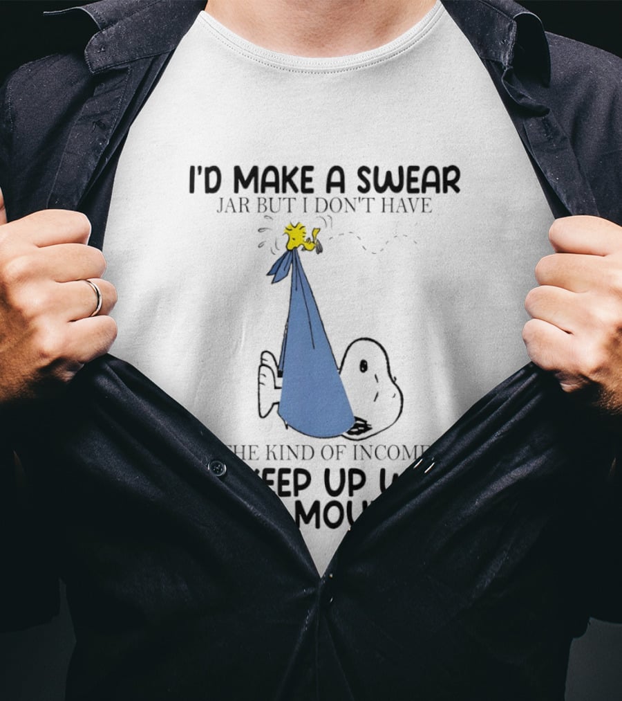 Snoopy I'd Make A Swear Jar But I Don't Have The Kind Of Income To Keep Up With My Mouth Woodstock T-Shirt