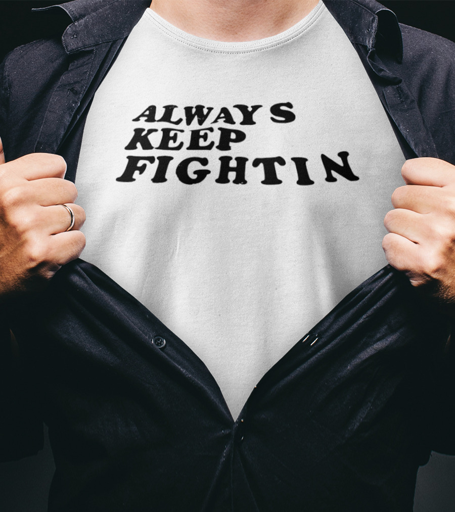 Always Keep Fightin Motivational Message Resilience T-Shirt