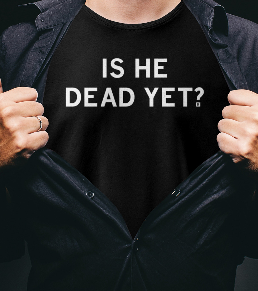 Is He Dead Yet Bassic Phrase T-Shirt