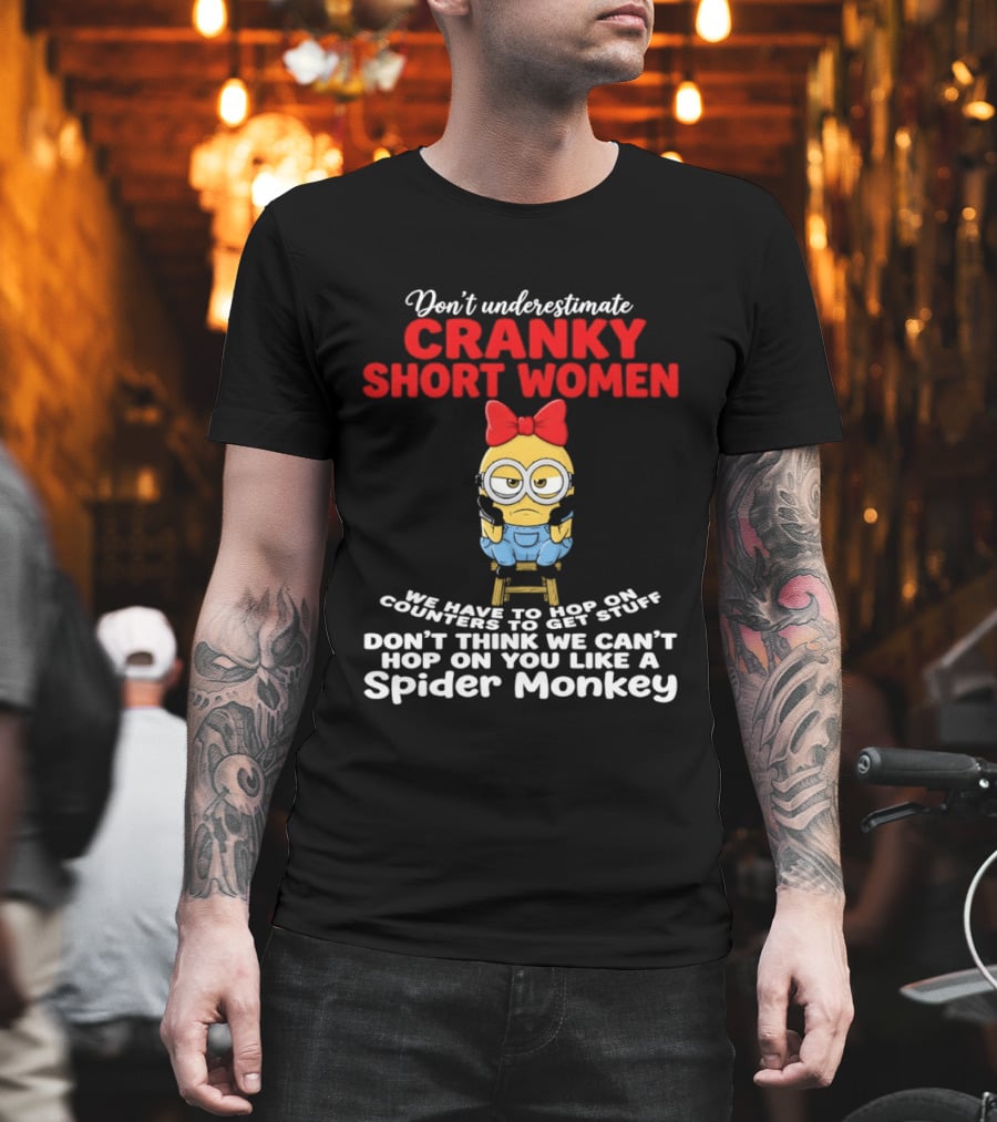 Don't Underestimate Cranky Short Women We Have To Hop On Counters Like A Spider Monkey T-Shirt