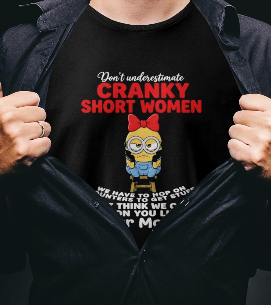 Don't Underestimate Cranky Short Women We Have To Hop On Counters Like A Spider Monkey T-Shirt