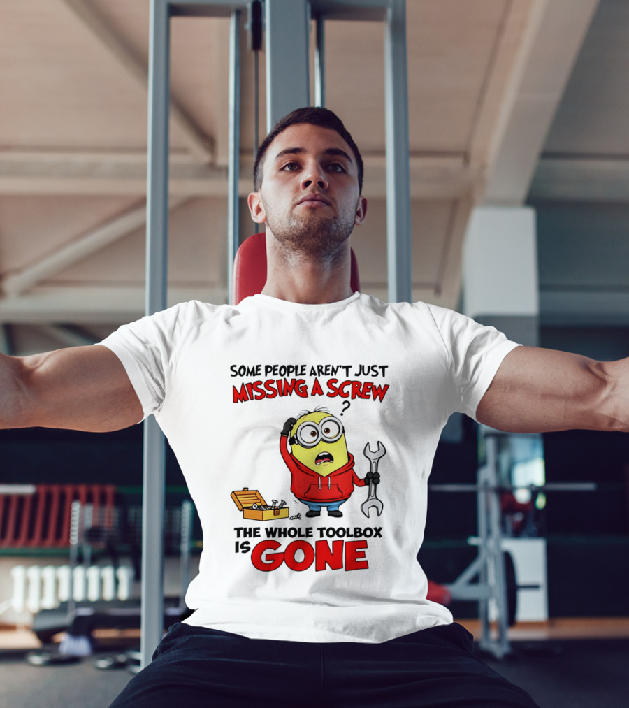 Some People Aren't Just Missing A Screw The Whole Toolbox Is Gone Minion T-Shirt