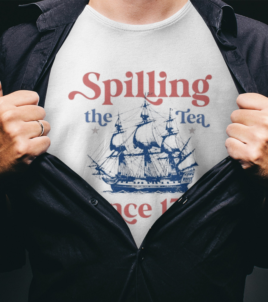 Spilling The Tea Since 1773 Boston Ship Revolutionary History T-Shirt