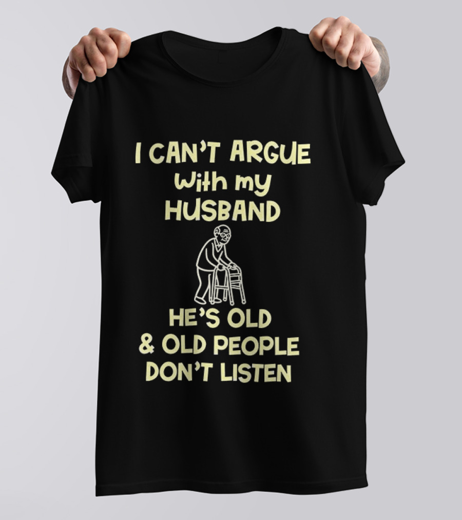 I Can't Argue With My Husband He's Old And Old People Don't Listen Walking Frame Grandpa T-Shirt