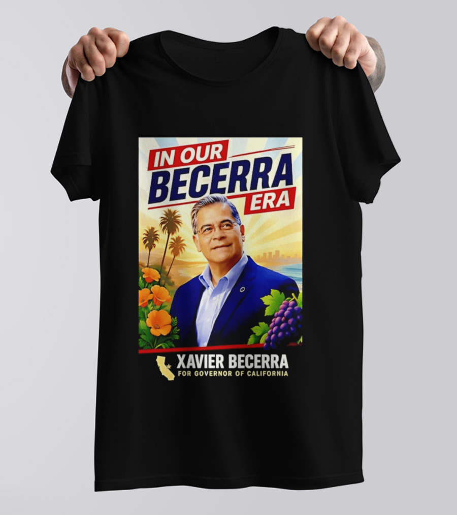 Xavier Becerra For Governor California In Our Becerra Era T-Shirt
