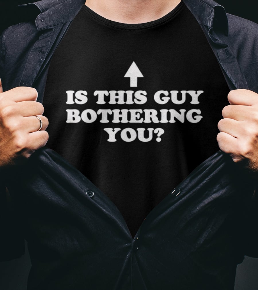 Is This Guy Bothering You Up Arrow T-Shirt