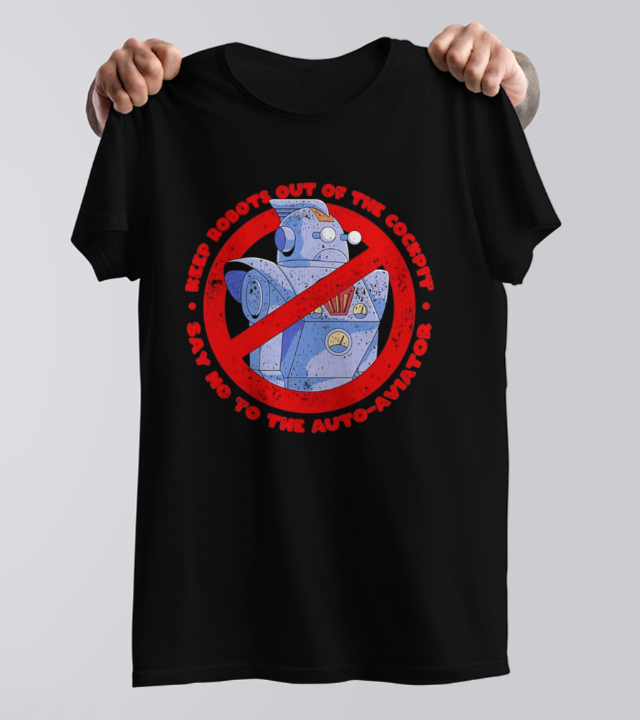 Keep Robots Out Of The Cockpit Say No To The Auto Aviator T-Shirt