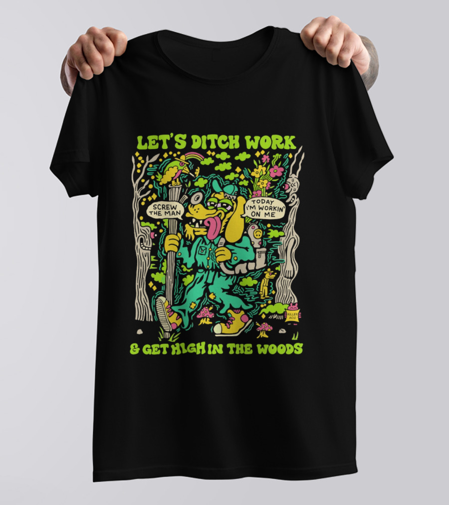 Let's Ditch Work Screw The Man Get High In The Woods Casual Day Off Fun T-Shirt